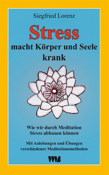 Siegfried Lorenz Stress macht Körper und Seele krank Wie wir durch Meditation Stress abbauen können